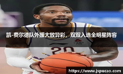 凯-费尔德队外援大放异彩，双双入选全明星阵容